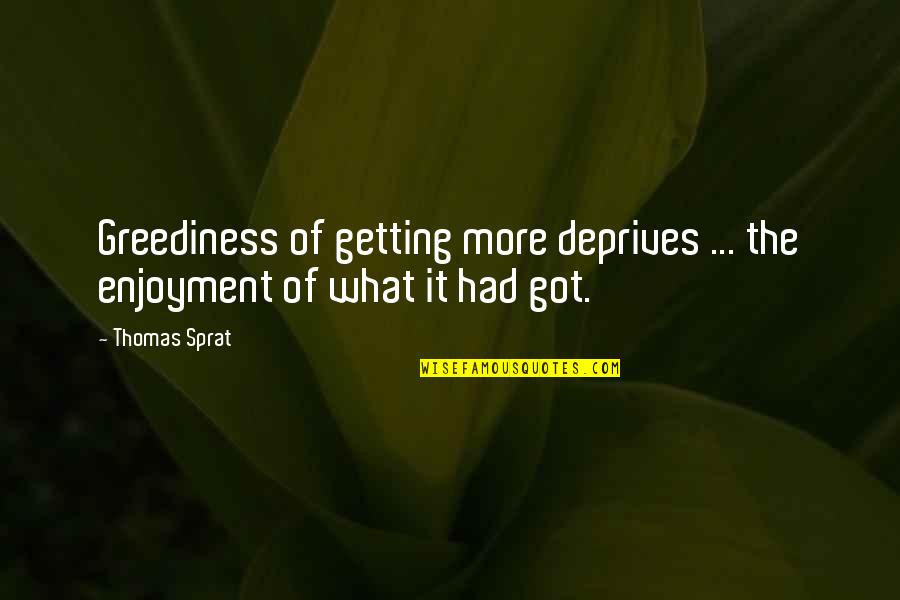 Enjoyment Quotes By Thomas Sprat: Greediness of getting more deprives ... the enjoyment