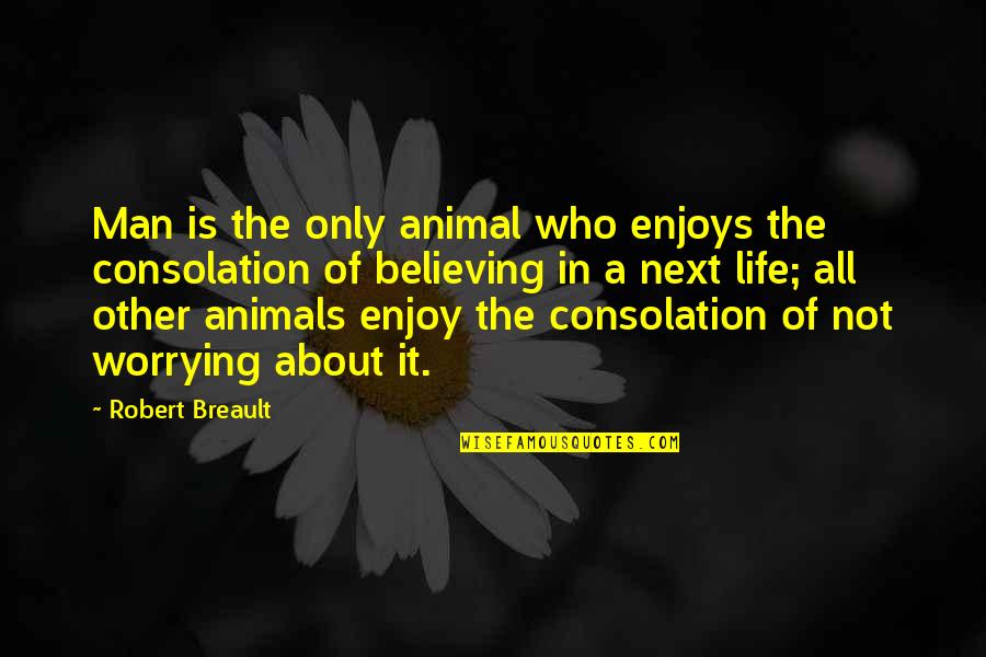 Enjoys Life Quotes By Robert Breault: Man is the only animal who enjoys the