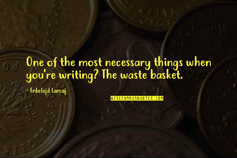 Enkelejd Quotes By Enkelejd Lamaj: One of the most necessary things when you're