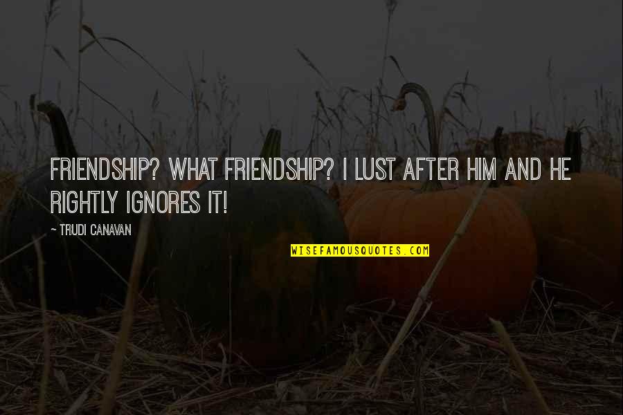 Enkeliterapia Quotes By Trudi Canavan: Friendship? What friendship? I lust after him and