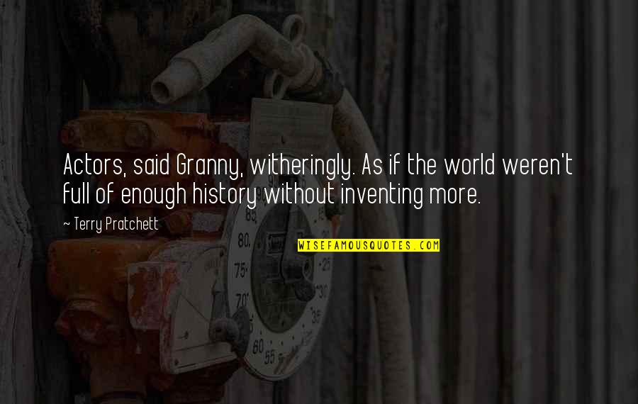 Enkelten Quotes By Terry Pratchett: Actors, said Granny, witheringly. As if the world Enkelten Quotes By Terry Pratchett: Actors, said Granny, witheringly. As if the world