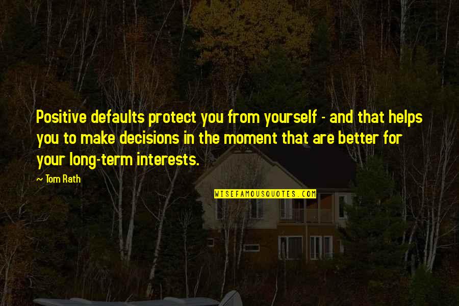 Enkelten Quotes By Tom Rath: Positive defaults protect you from yourself - and Enkelten Quotes By Tom Rath: Positive defaults protect you from yourself - and