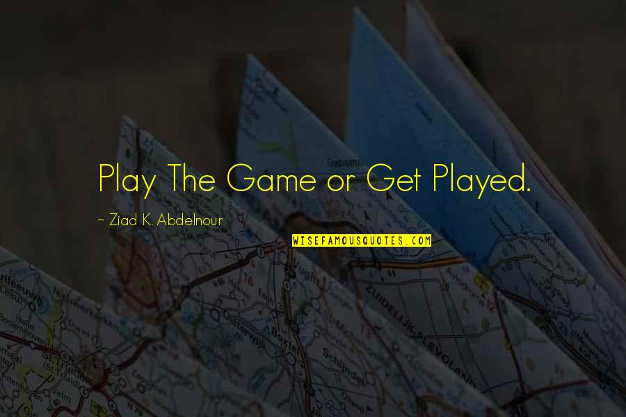Enkelten Quotes By Ziad K. Abdelnour: Play The Game or Get Played. Enkelten Quotes By Ziad K. Abdelnour: Play The Game or Get Played.