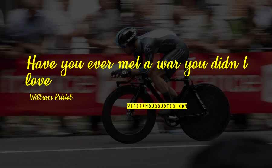 Enkhbayar Nambar Quotes By William Kristol: Have you ever met a war you didn't