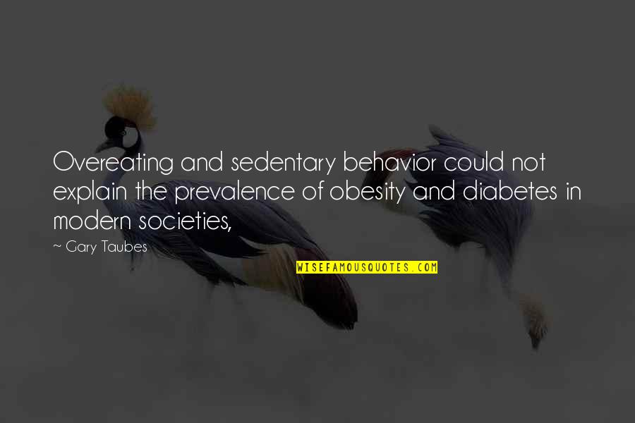 Enkhjargal Algaa Quotes By Gary Taubes: Overeating and sedentary behavior could not explain the