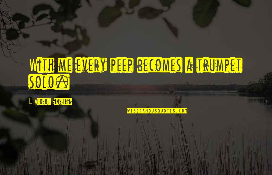 Enkidu Death Quotes By Albert Einstein: With me every peep becomes a trumpet solo. Enkidu Death Quotes By Albert Einstein: With me every peep becomes a trumpet solo.