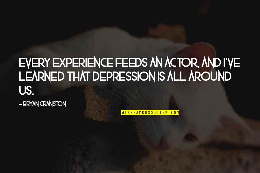 Enkindled Darkness Quotes By Bryan Cranston: Every experience feeds an actor, and I've learned