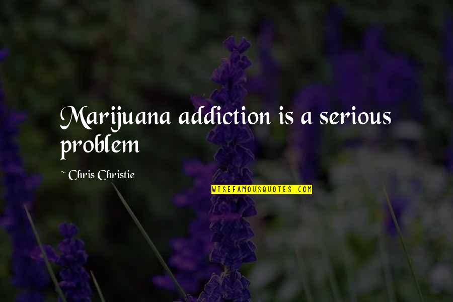 Enkindled Darkness Quotes By Chris Christie: Marijuana addiction is a serious problem
