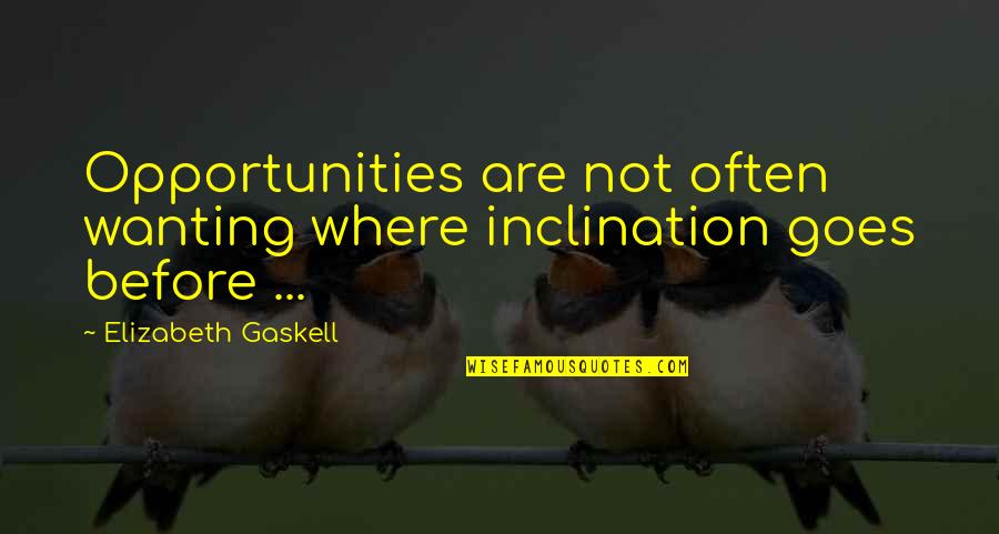 Enkindled Quotes By Elizabeth Gaskell: Opportunities are not often wanting where inclination goes