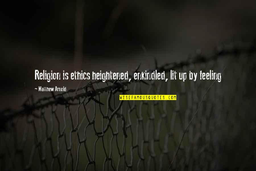 Enkindled Quotes By Matthew Arnold: Religion is ethics heightened, enkindled, lit up by