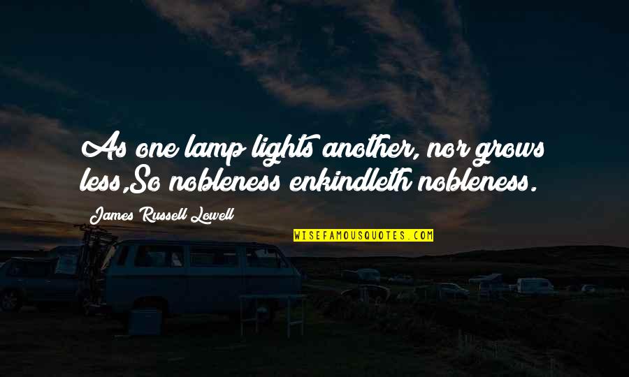 Enkindleth Quotes By James Russell Lowell: As one lamp lights another, nor grows less,So