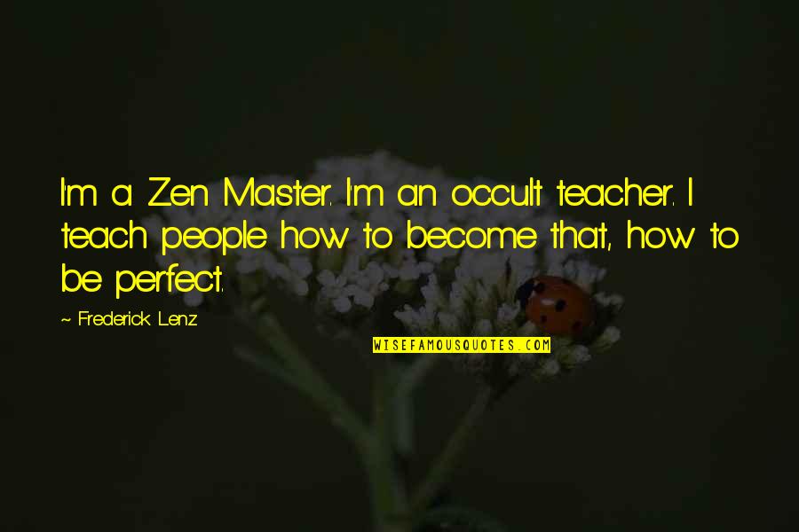 Enkratic Quotes By Frederick Lenz: I'm a Zen Master. I'm an occult teacher.