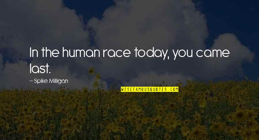 Enkratic Quotes By Spike Milligan: In the human race today, you came last.