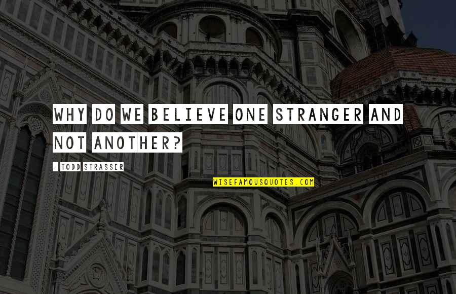 Enlaces De Hidrogeno Quotes By Todd Strasser: Why do we believe one stranger and not Enlaces De Hidrogeno Quotes By Todd Strasser: Why do we believe one stranger and not