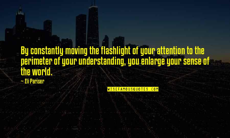 Enlarge Quotes By Eli Pariser: By constantly moving the flashlight of your attention