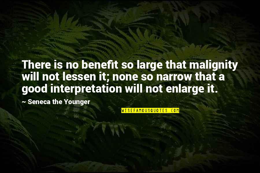 Enlarge Quotes By Seneca The Younger: There is no benefit so large that malignity