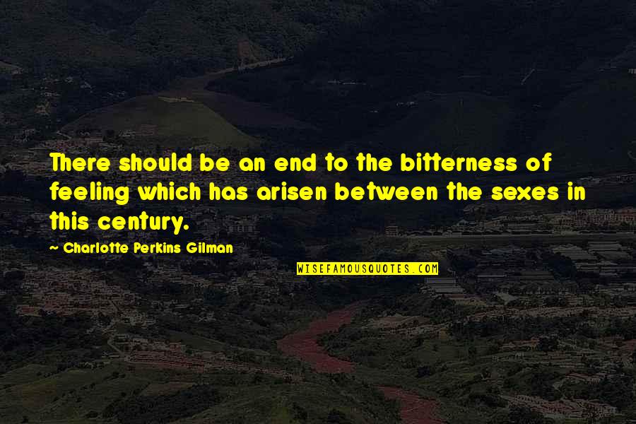 Enlarged Heart Quotes By Charlotte Perkins Gilman: There should be an end to the bitterness