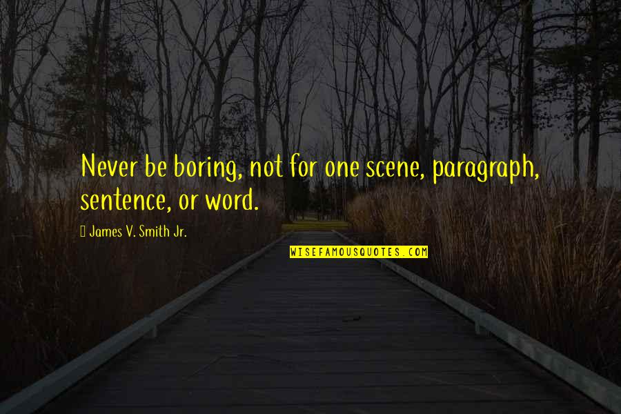 Enlarged Heart Quotes By James V. Smith Jr.: Never be boring, not for one scene, paragraph,