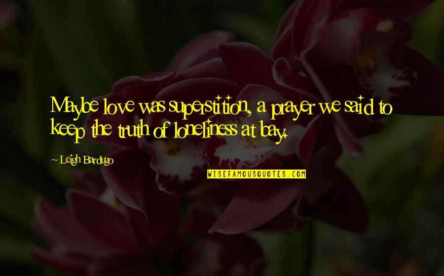 Enlarged Heart Quotes By Leigh Bardugo: Maybe love was superstition, a prayer we said