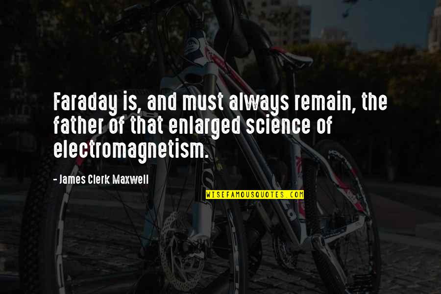 Enlarged Quotes By James Clerk Maxwell: Faraday is, and must always remain, the father