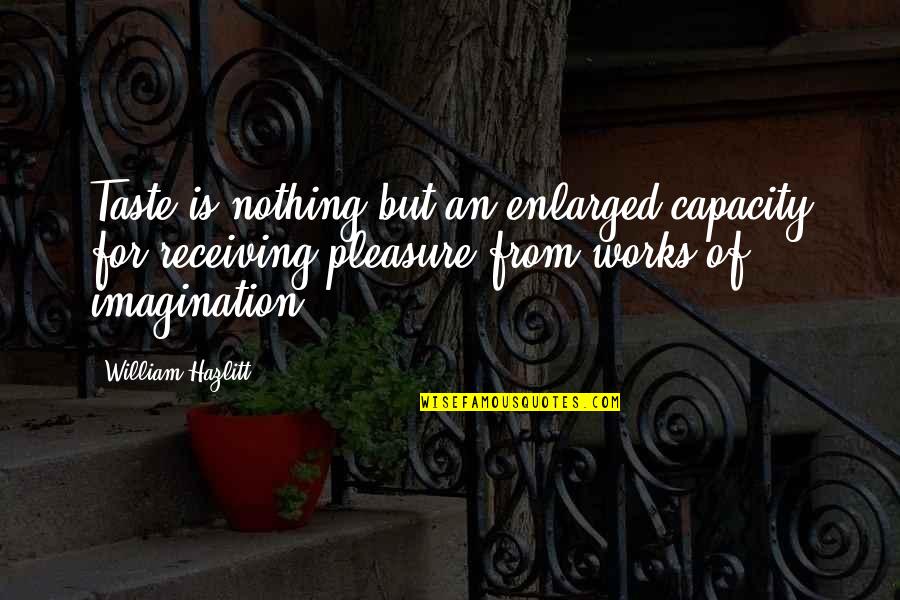 Enlarged Quotes By William Hazlitt: Taste is nothing but an enlarged capacity for