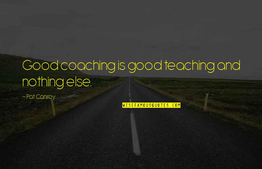 Enlargement Of Spleen Quotes By Pat Conroy: Good coaching is good teaching and nothing else. Enlargement Of Spleen Quotes By Pat Conroy: Good coaching is good teaching and nothing else.
