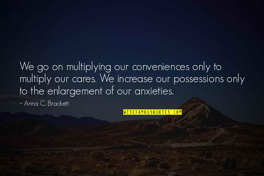 Enlargement Quotes By Anna C. Brackett: We go on multiplying our conveniences only to Enlargement Quotes By Anna C. Brackett: We go on multiplying our conveniences only to