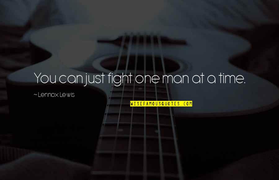 Enlargements With Fujifilm Quotes By Lennox Lewis: You can just fight one man at a Enlargements With Fujifilm Quotes By Lennox Lewis: You can just fight one man at a
