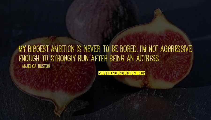 Enlarger Lens Quotes By Anjelica Huston: My biggest ambition is never to be bored.