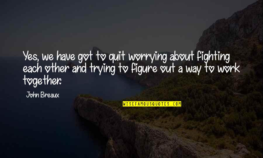 Enlarger Quotes By John Breaux: Yes, we have got to quit worrying about