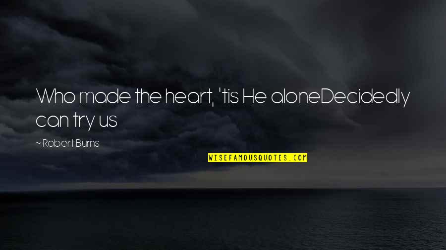 Enlargers For Photography Quotes By Robert Burns: Who made the heart, 'tis He aloneDecidedly can Enlargers For Photography Quotes By Robert Burns: Who made the heart, 'tis He aloneDecidedly can