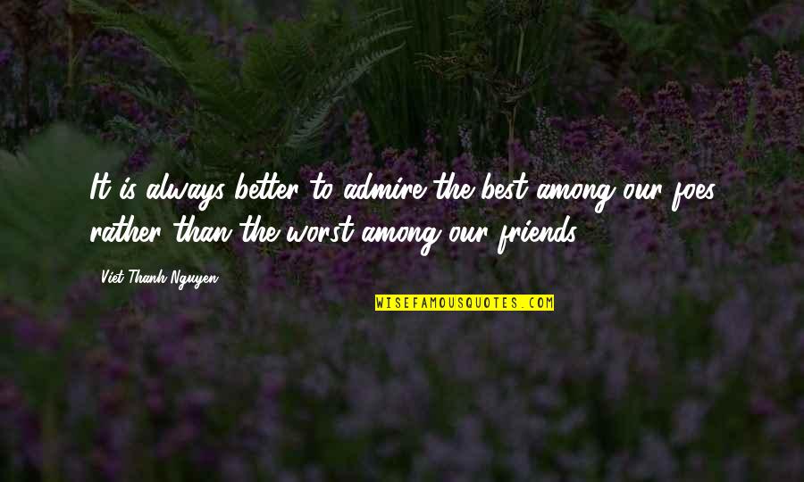 Enlargers For Photography Quotes By Viet Thanh Nguyen: It is always better to admire the best Enlargers For Photography Quotes By Viet Thanh Nguyen: It is always better to admire the best