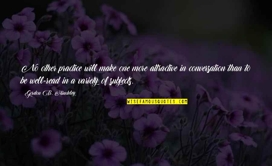 Enlarges A Hole Quotes By Gordon B. Hinckley: No other practice will make one more attractive
