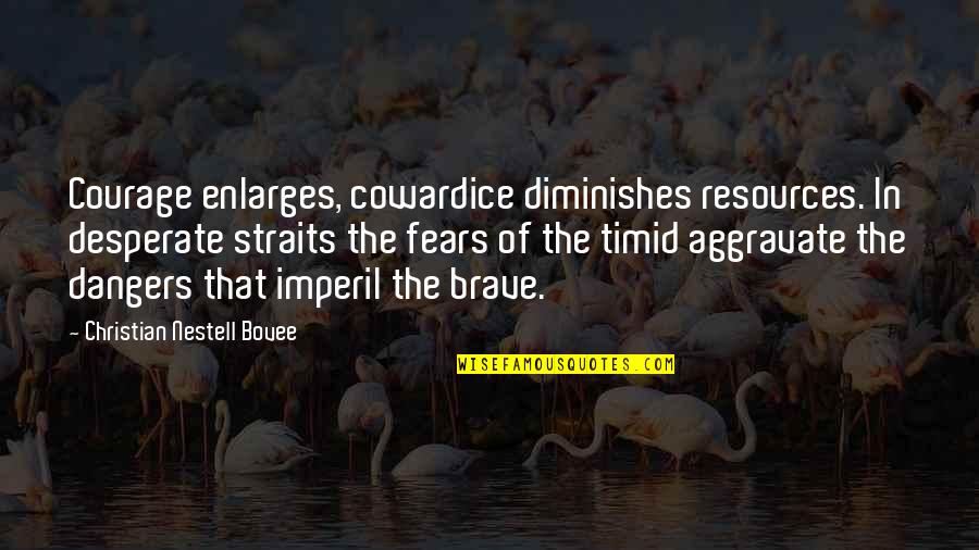 Enlarges Quotes By Christian Nestell Bovee: Courage enlarges, cowardice diminishes resources. In desperate straits