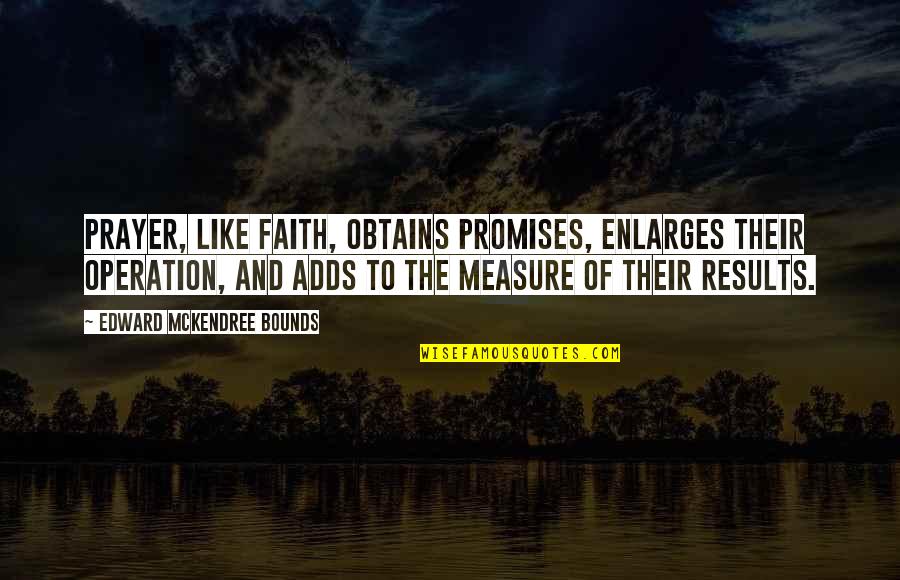Enlarges Quotes By Edward McKendree Bounds: Prayer, like faith, obtains promises, enlarges their operation,