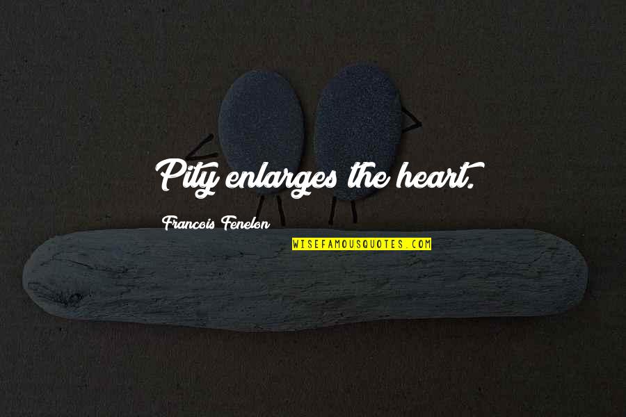 Enlarges Quotes By Francois Fenelon: Pity enlarges the heart.