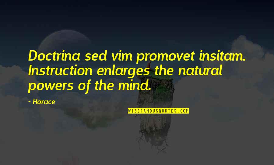 Enlarges Quotes By Horace: Doctrina sed vim promovet insitam. Instruction enlarges the