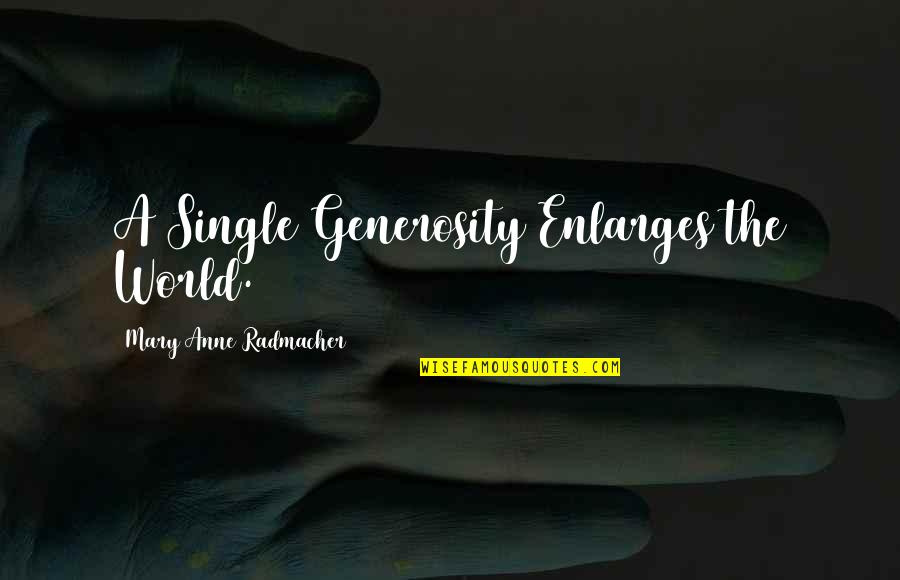 Enlarges Quotes By Mary Anne Radmacher: A Single Generosity Enlarges the World.