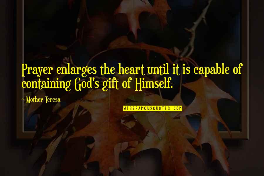 Enlarges Quotes By Mother Teresa: Prayer enlarges the heart until it is capable