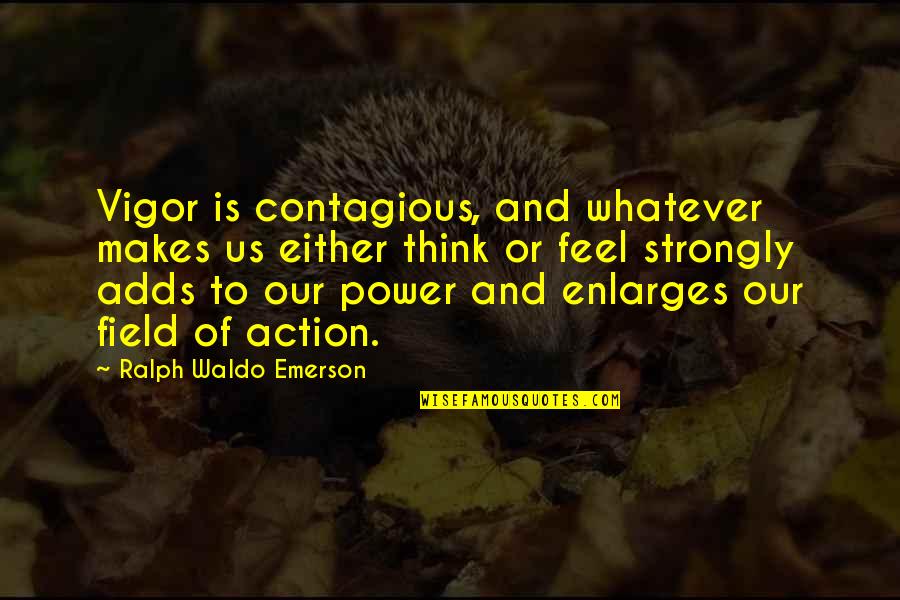 Enlarges Quotes By Ralph Waldo Emerson: Vigor is contagious, and whatever makes us either