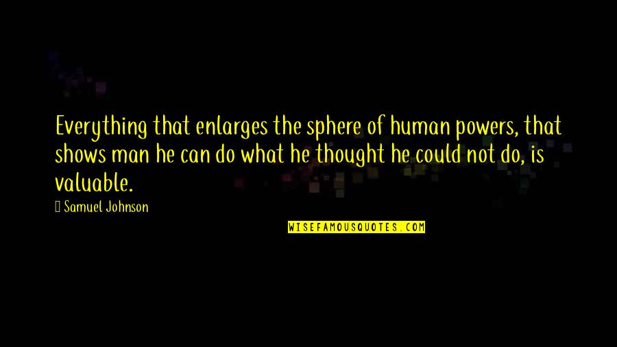 Enlarges Quotes By Samuel Johnson: Everything that enlarges the sphere of human powers,