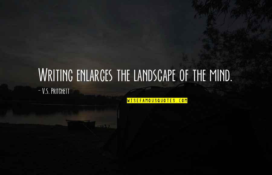 Enlarges Quotes By V.S. Pritchett: Writing enlarges the landscape of the mind.