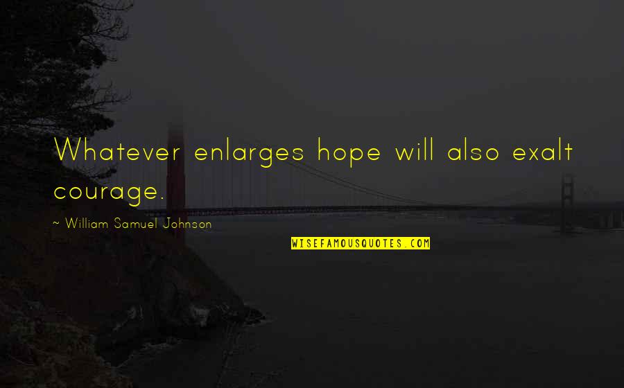 Enlarges Quotes By William Samuel Johnson: Whatever enlarges hope will also exalt courage.