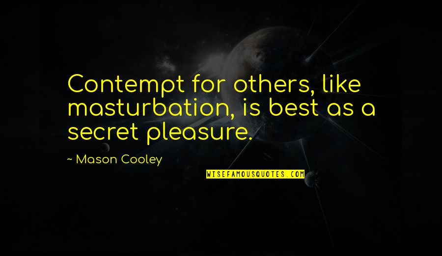 Enlarging Machine Quotes By Mason Cooley: Contempt for others, like masturbation, is best as