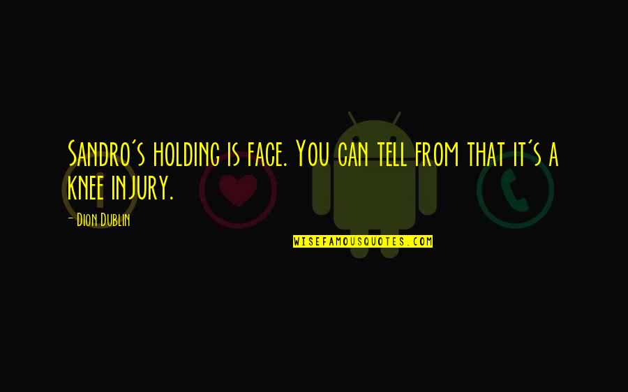 Enlarging Projector Quotes By Dion Dublin: Sandro's holding is face. You can tell from