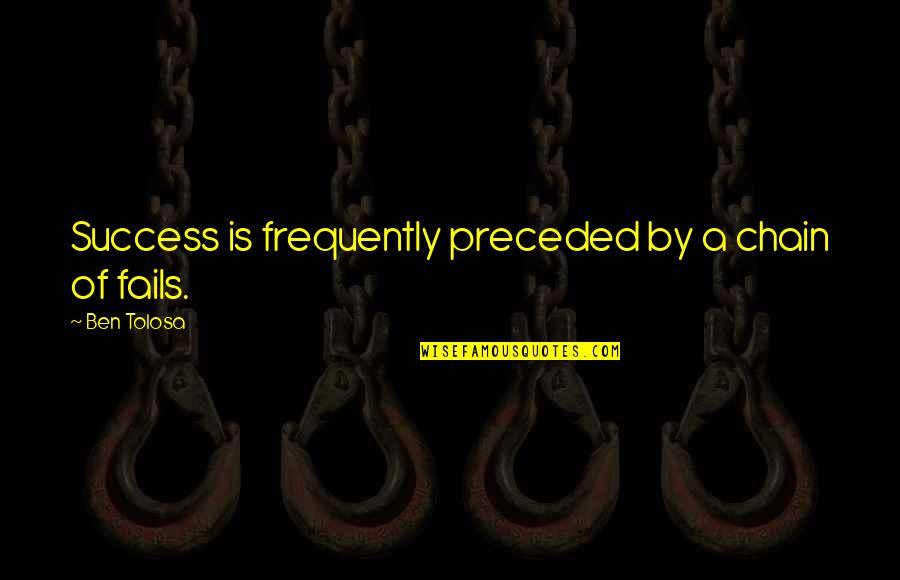 Enleadenment Quotes By Ben Tolosa: Success is frequently preceded by a chain of