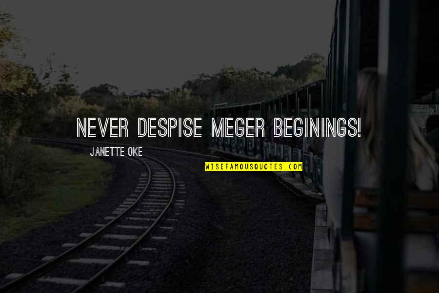 Enlever Tache Quotes By Janette Oke: Never despise meger beginings!
