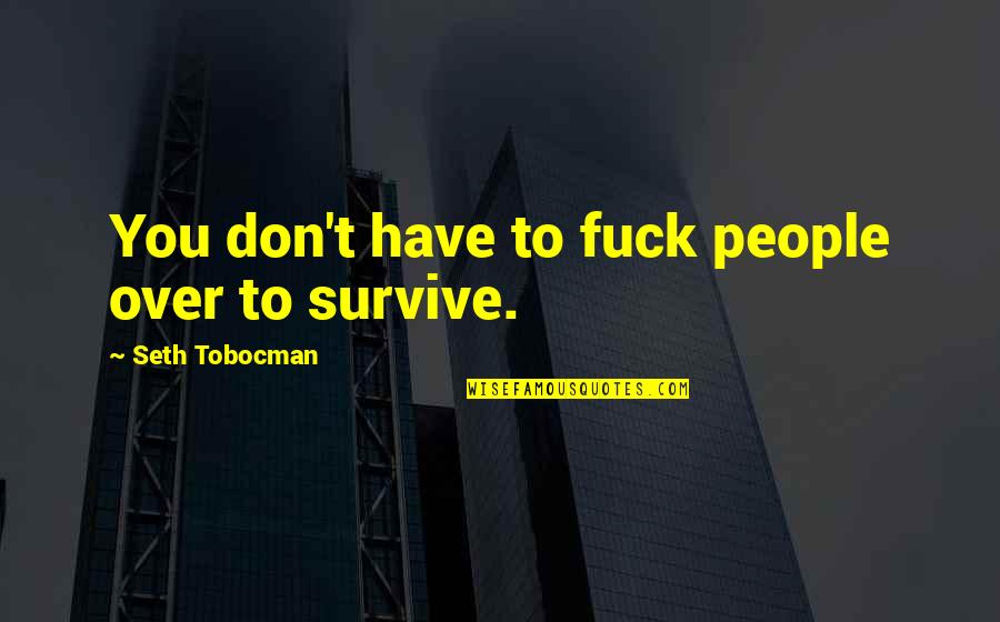 Enlgihtement Quotes By Seth Tobocman: You don't have to fuck people over to