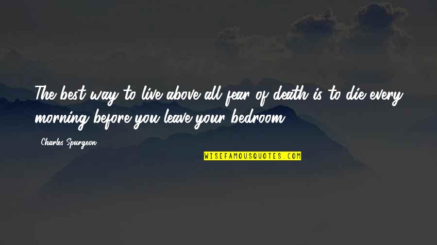 Enlie Quotes By Charles Spurgeon: The best way to live above all fear Enlie Quotes By Charles Spurgeon: The best way to live above all fear