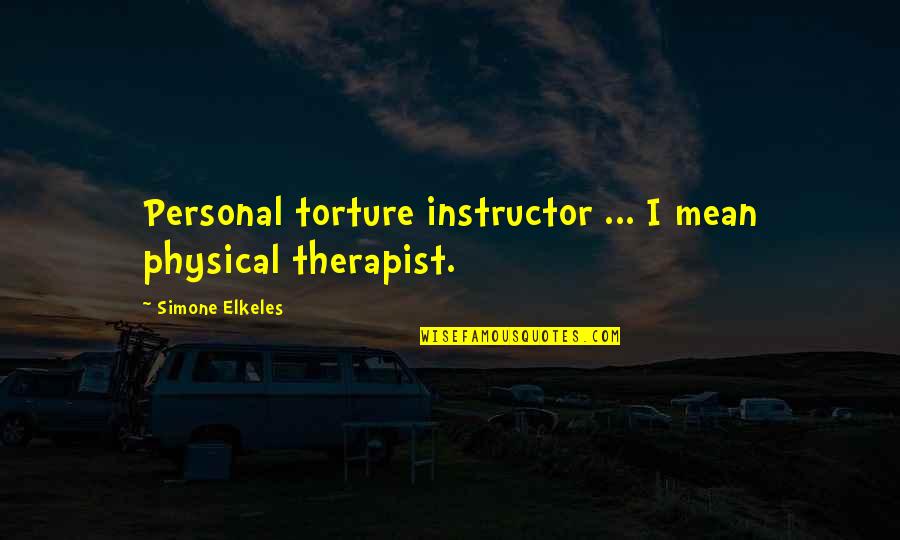 Enlighten My Heart Quotes By Simone Elkeles: Personal torture instructor ... I mean physical therapist.